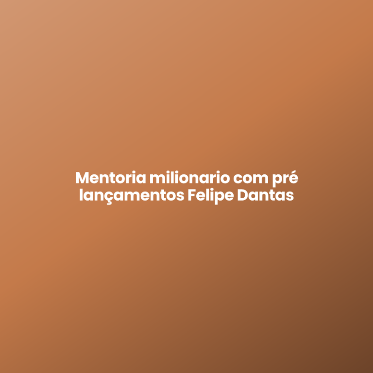 Mentoria milionario com pré lançamentos Felipe Dantas