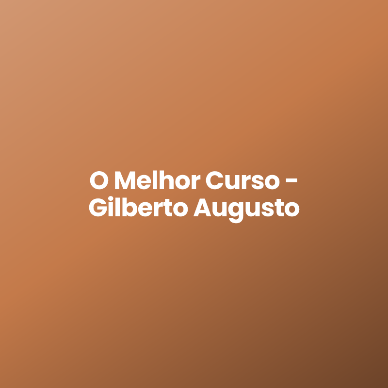 O Melhor Curso – Gilberto Augusto