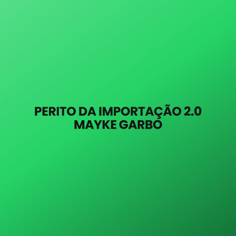 PERITO DA IMPORTAÇÃO 2.0 MAYKE GARBO