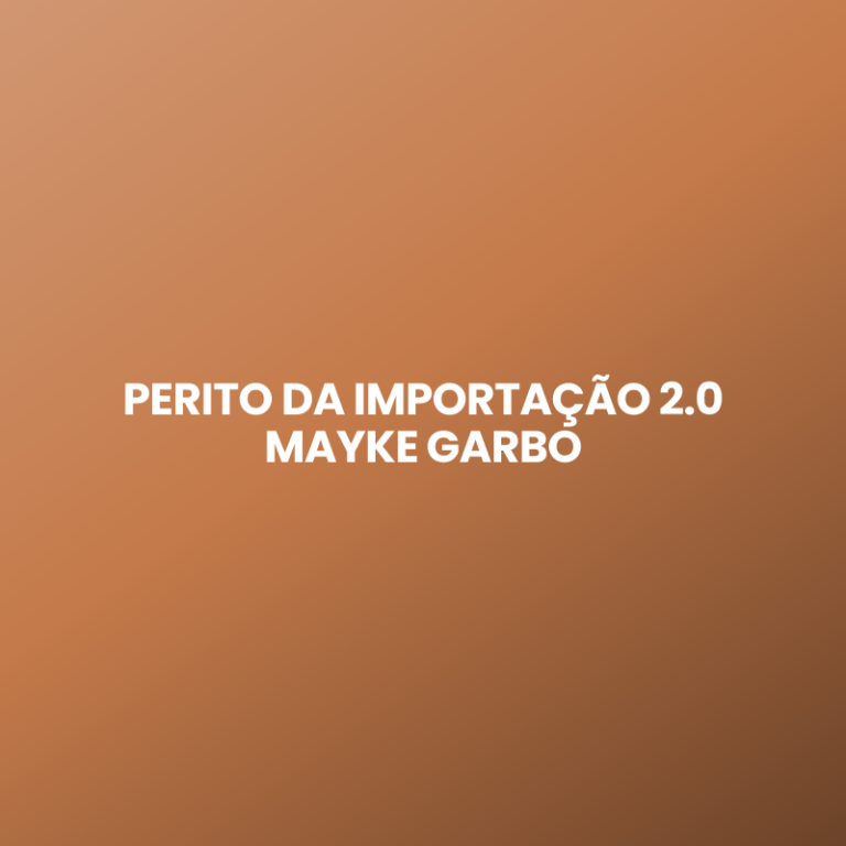 PERITO DA IMPORTAÇÃO 2.0 MAYKE GARBO