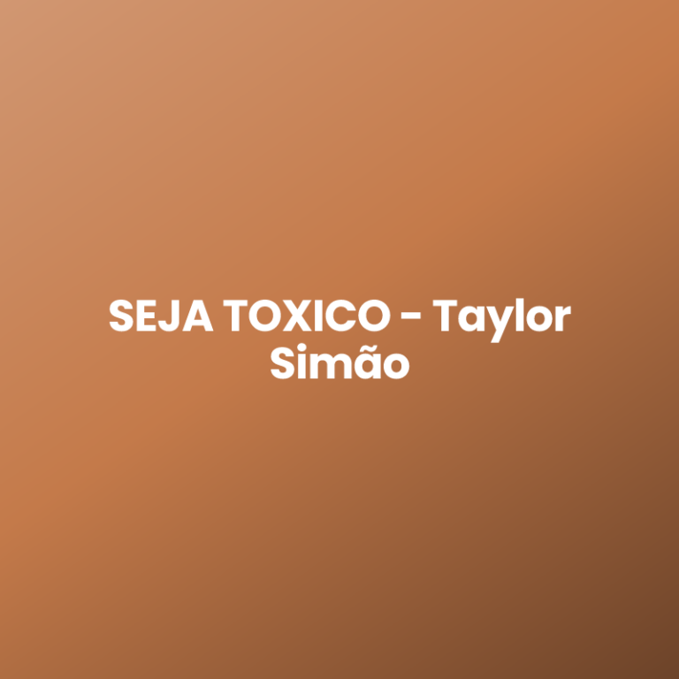 SEJA TOXICO – Taylor Simão
