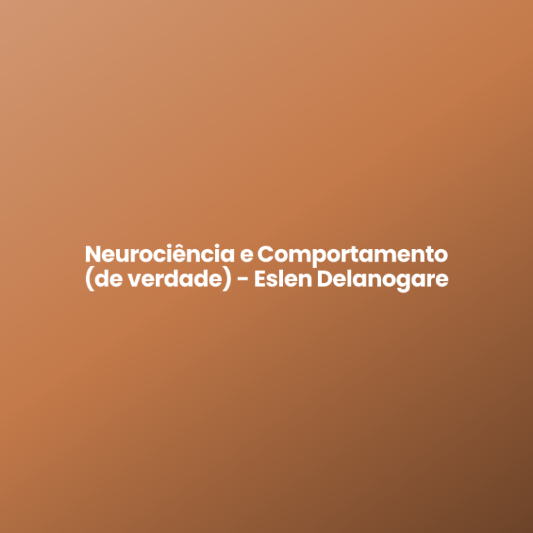 Neurociência e Comportamento (de verdade) – Eslen Delanogare
