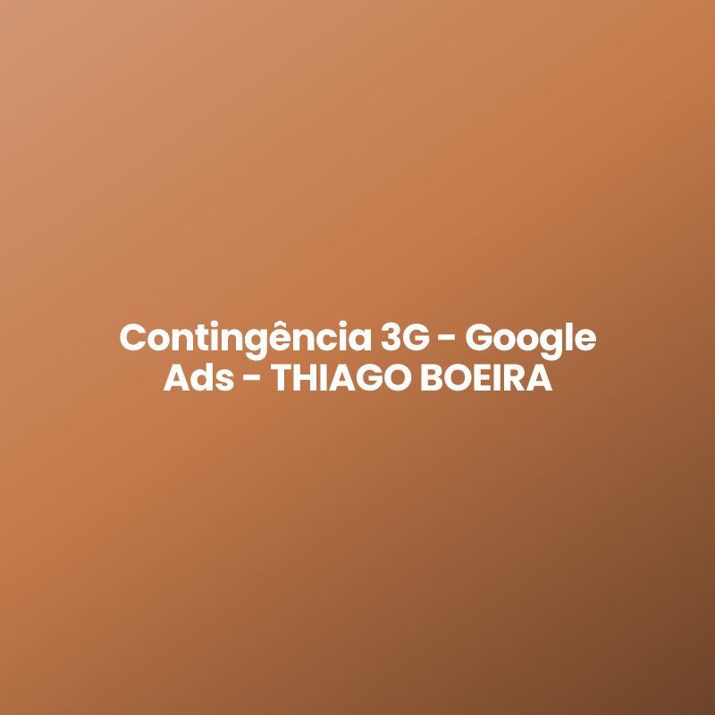 Contingência 3G – Google Ads – THIAGO BOEIRA
