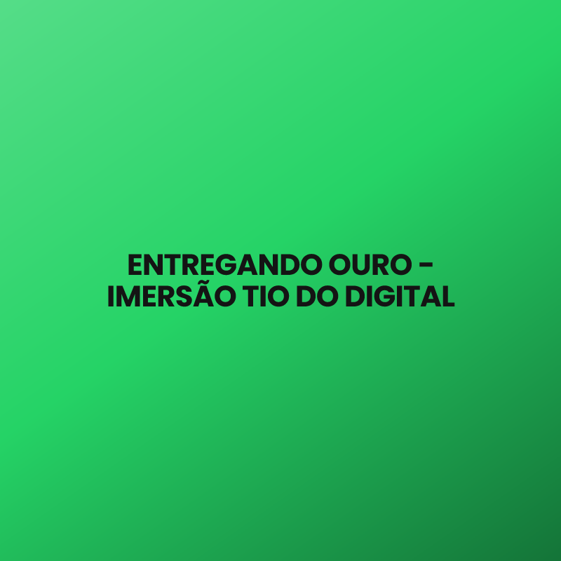 ENTREGANDO OURO – IMERSÃO TIO DO DIGITAL