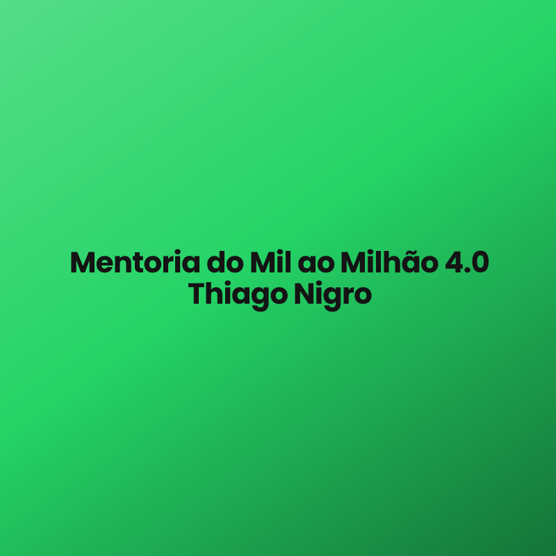 Mentoria do Mil ao Milhão 4.0 Thiago Nigro
