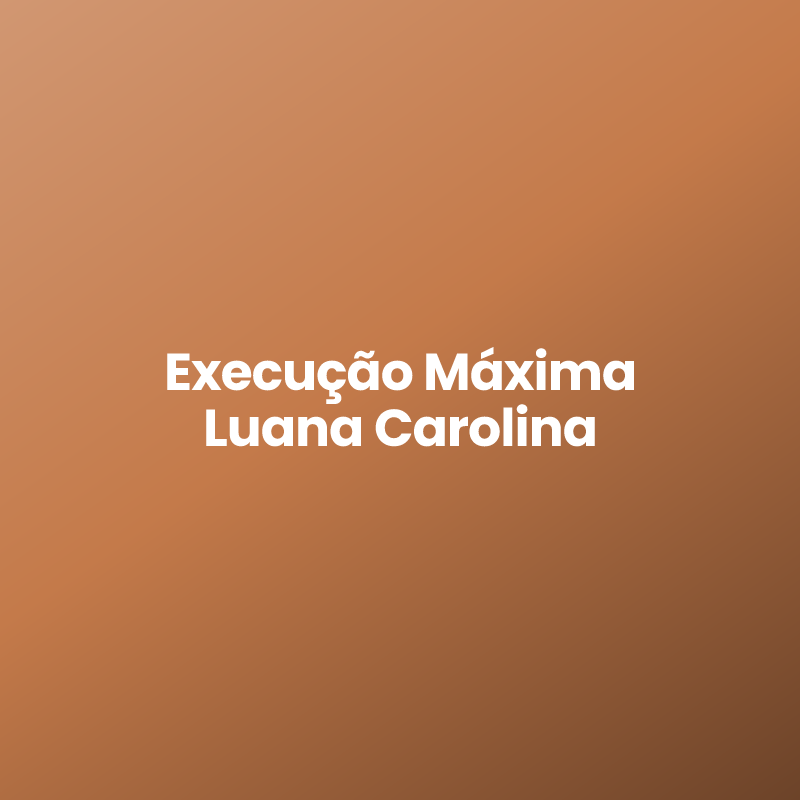 Execução Máxima Luana Carolina