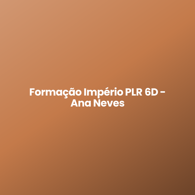 Formação Império PLR 6D – Ana Neves