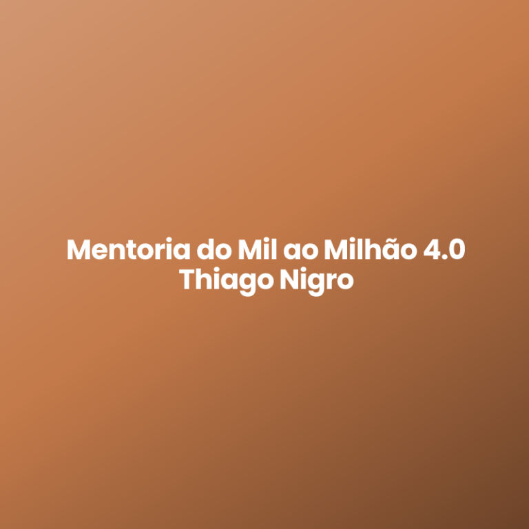 Mentoria do Mil ao Milhão 4.0 Thiago Nigro