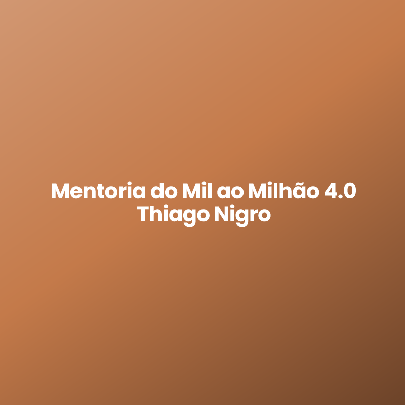 Mentoria do Mil ao Milhão 4.0 Thiago Nigro