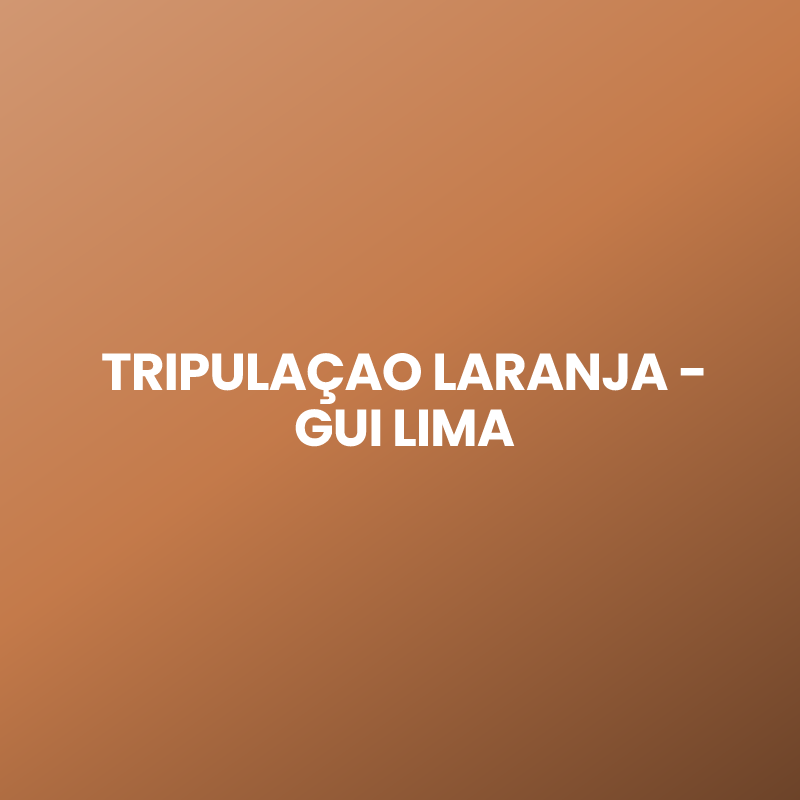 TRIPULAÇAO LARANJA – GUI LIMA