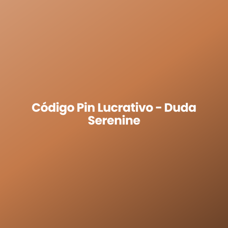 Código Pin Lucrativo – Duda Serenine