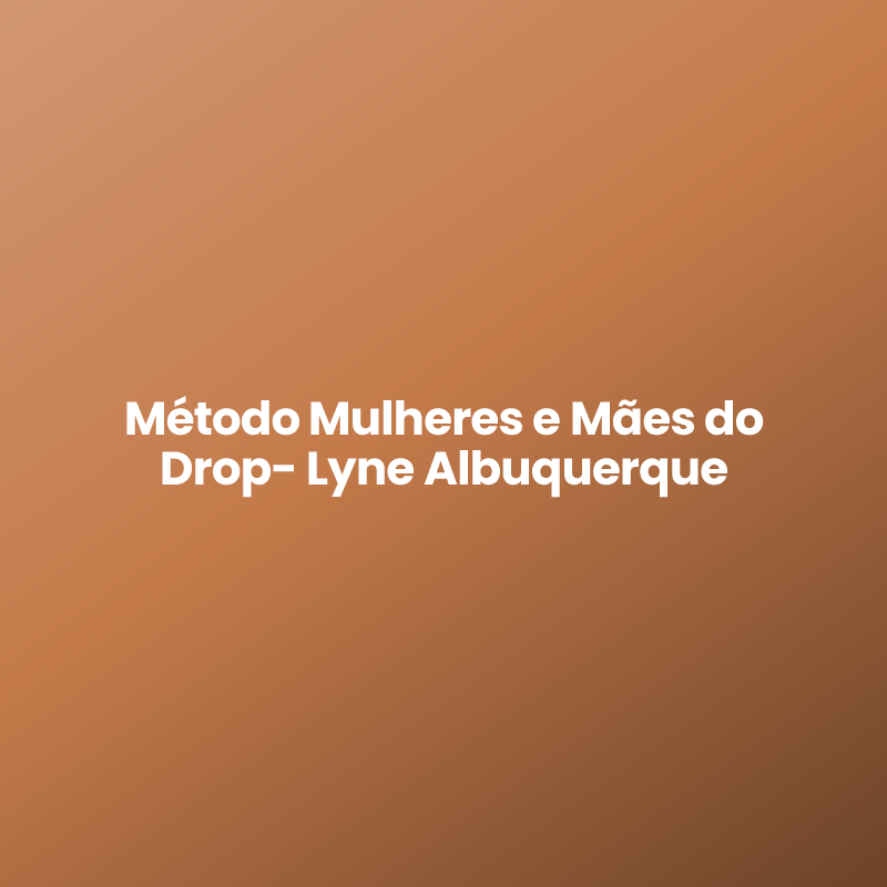 Método Mulheres e Mães do Drop- Lyne Albuquerque