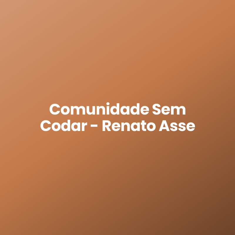Comunidade Sem Codar – Renato Asse