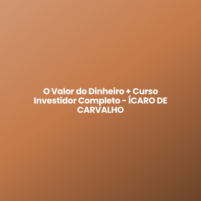 O Valor do Dinheiro + Curso Investidor Completo – ÍCARO DE CARVALHO