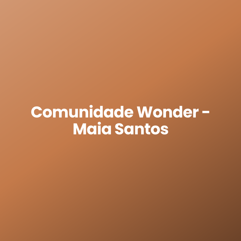 Comunidade Wonder – Maia Santos