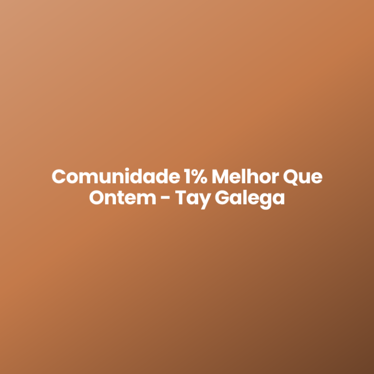Comunidade 1% Melhor Que Ontem – Tay Galega