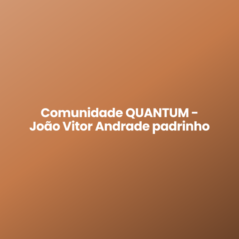 Comunidade QUANTUM – João Vitor Andrade padrinho