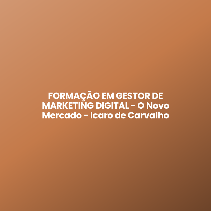 FORMAÇÃO EM GESTOR DE MARKETING DIGITAL – O Novo Mercado – Icaro de Carvalho