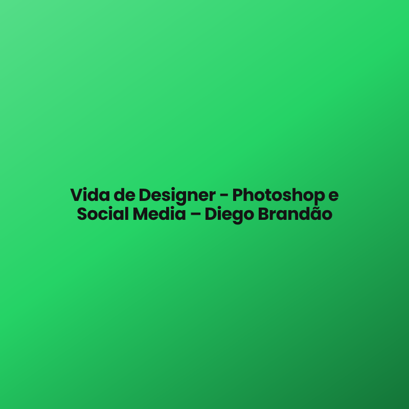 Vida de Designer – Photoshop e Social Media – Diego Brandão