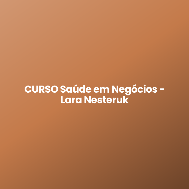 CURSO Saúde em Negócios – Lara Nesteruk