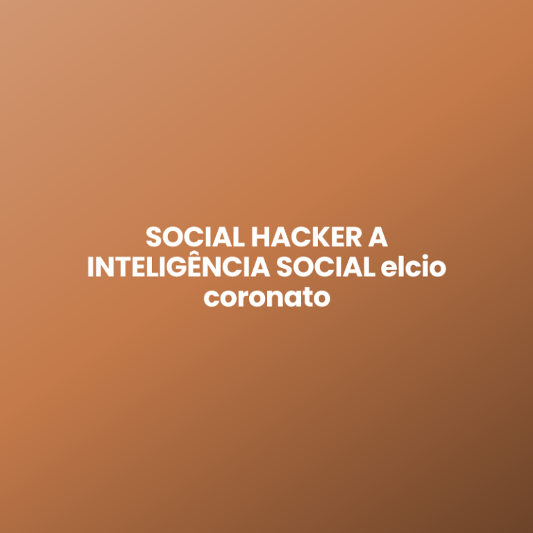 SOCIAL HACKER A INTELIGÊNCIA SOCIAL elcio coronato