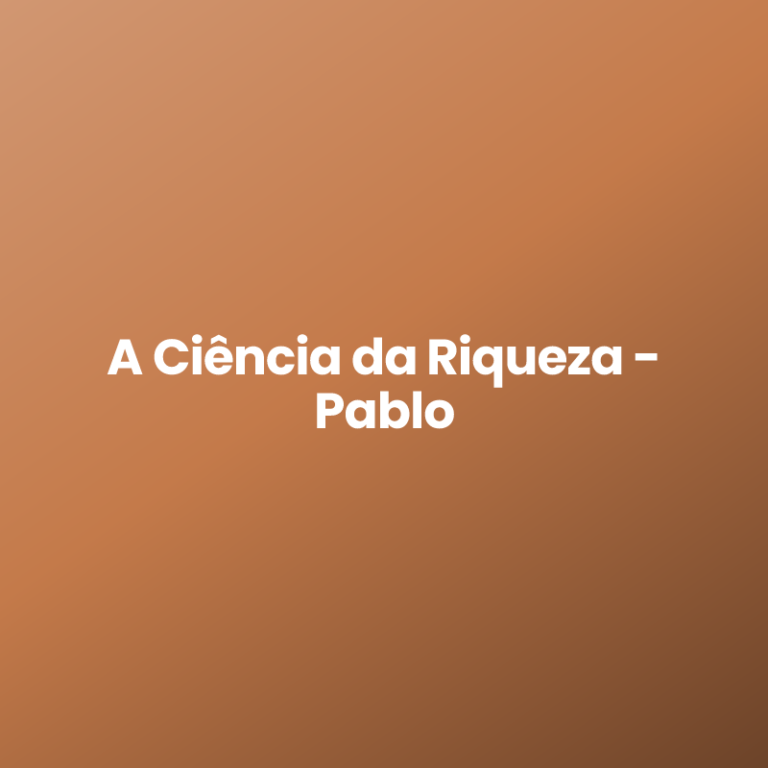 A Ciência da Riqueza – Pablo