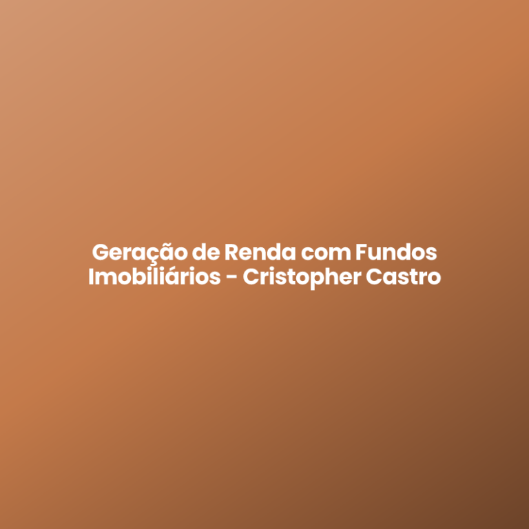 Geração de Renda com Fundos Imobiliários – Cristopher Castro