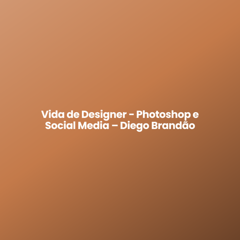 Vida de Designer – Photoshop e Social Media – Diego Brandão