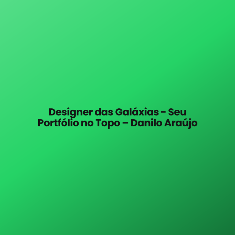 Designer das Galáxias – Seu Portfólio no Topo – Danilo Araújo