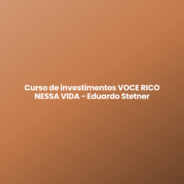 Curso de investimentos VOCE RICO NESSA VIDA – Eduardo Stetner