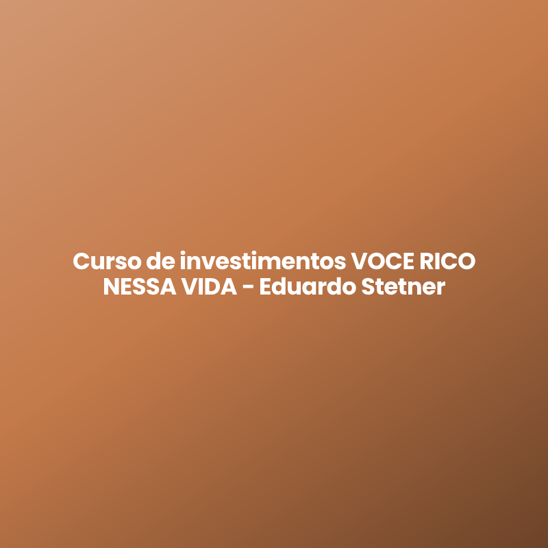 Curso de investimentos VOCE RICO NESSA VIDA – Eduardo Stetner