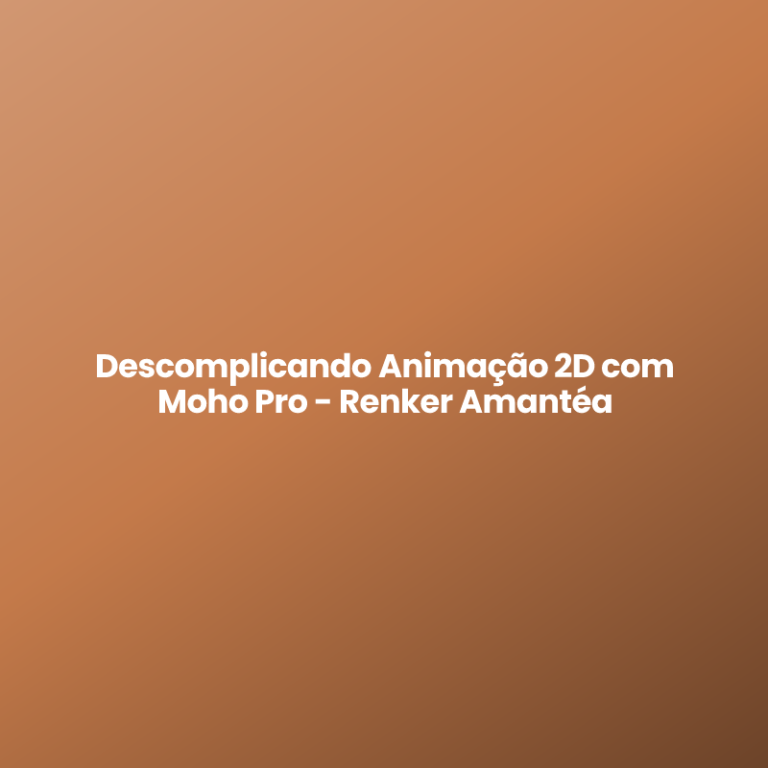 Descomplicando Animação 2D com Moho Pro – Renker Amantéa