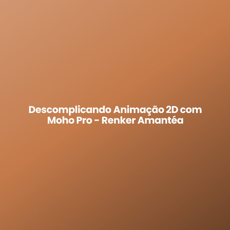 Descomplicando Animação 2D com Moho Pro – Renker Amantéa