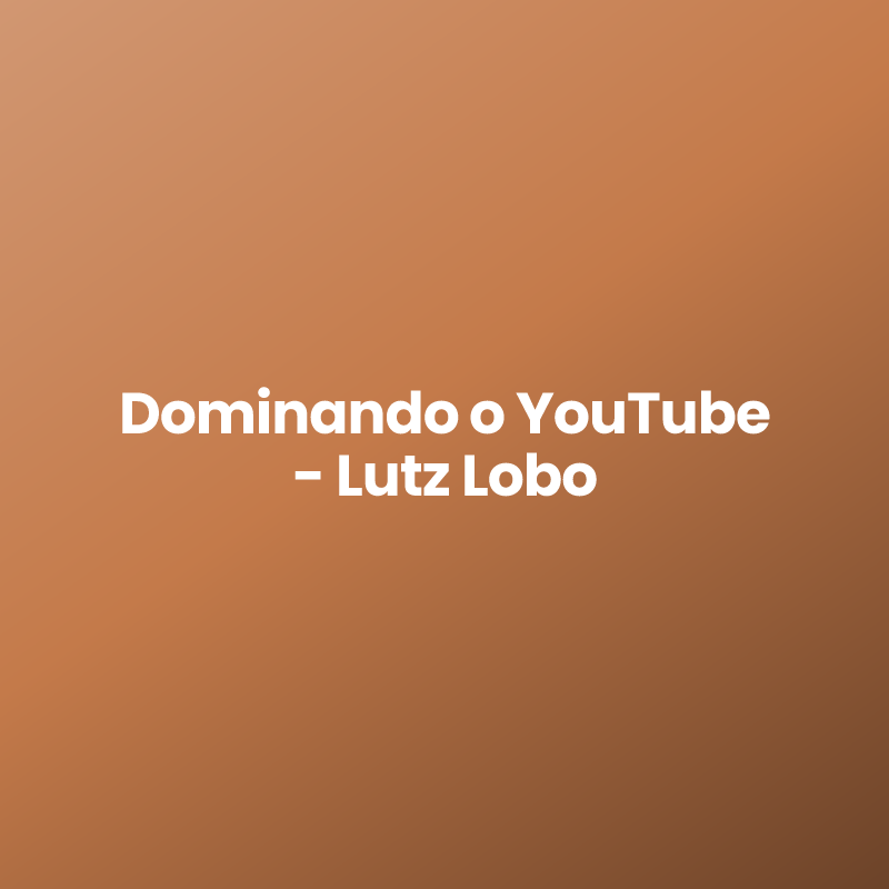 Dominando o YouTube – Lutz Lobo
