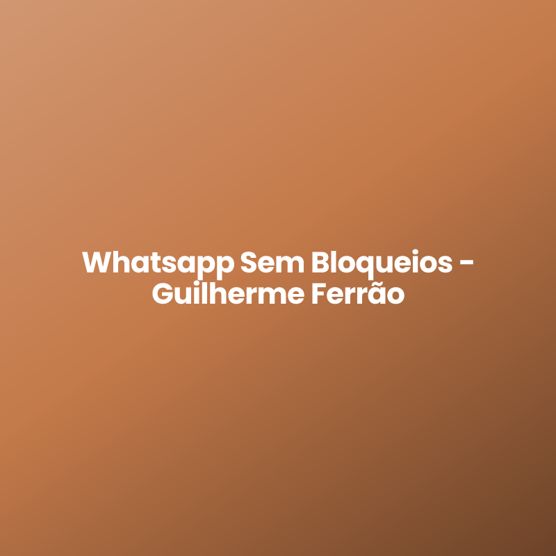 Whatsapp Sem Bloqueios – Guilherme Ferrão