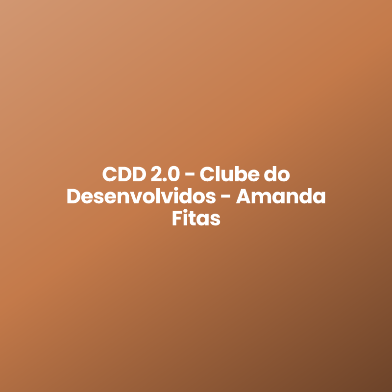 CDD 2.0 – Clube do Desenvolvidos – Amanda Fitas