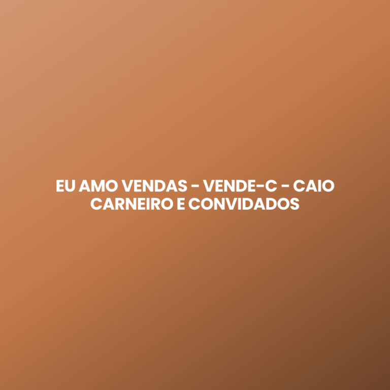 EU AMO VENDAS – VENDE-C – CAIO CARNEIRO E CONVIDADOS