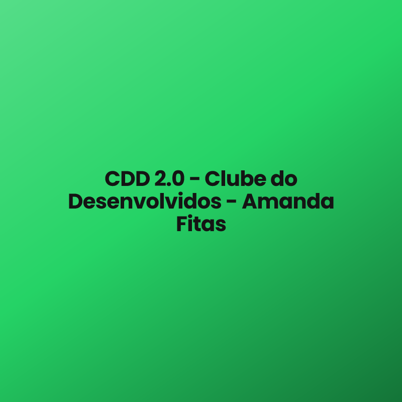 CDD 2.0 – Clube do Desenvolvidos – Amanda Fitas