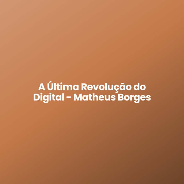 A Última Revolução do Digital – Matheus Borges