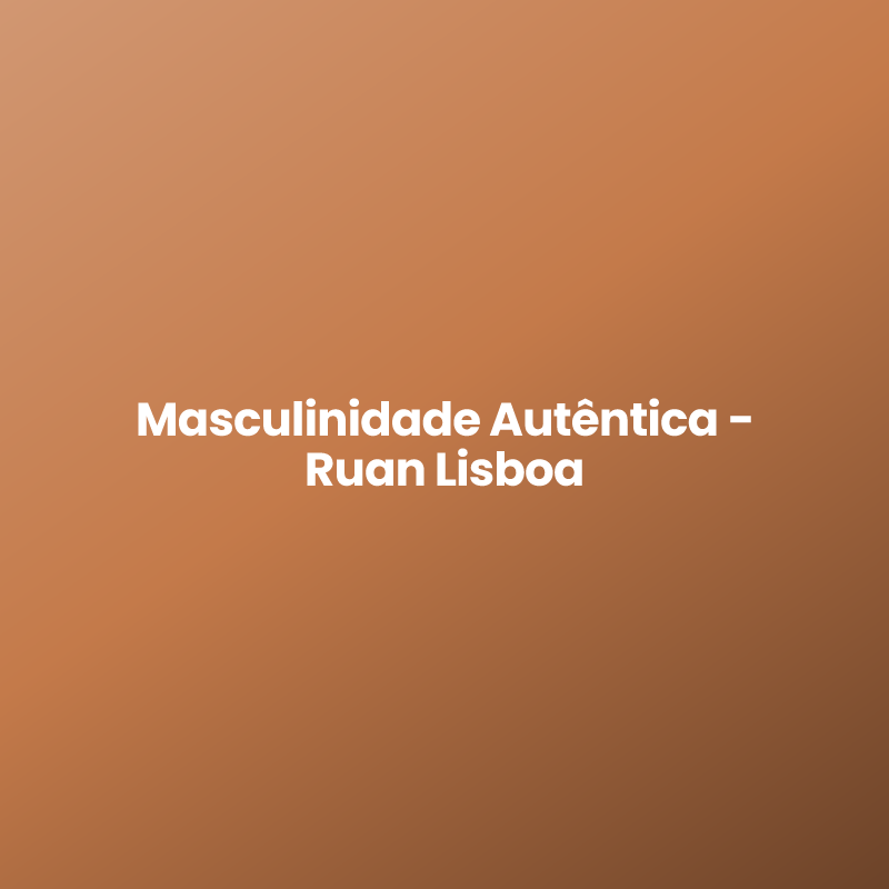 Masculinidade Autêntica - Ruan Lisboa
