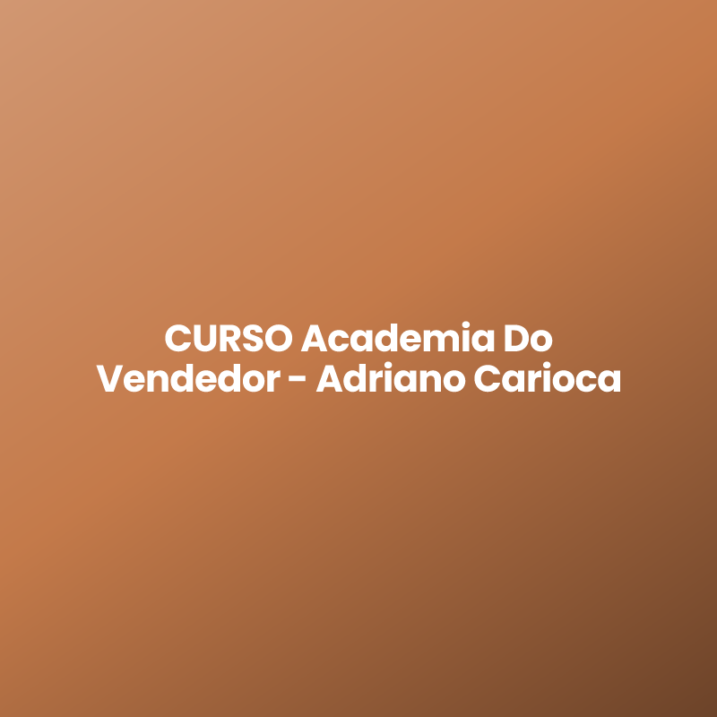 CURSO Academia Do Vendedor – Adriano Carioca
