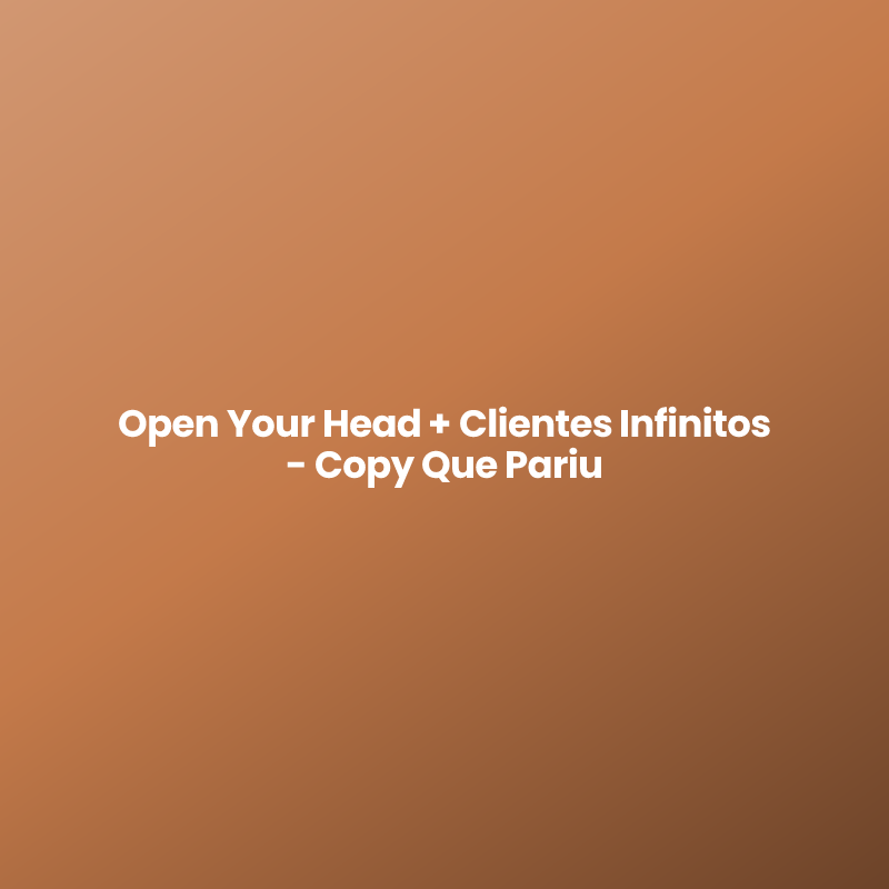 Open Your Head + Clientes Infinitos – Copy Que Pariu