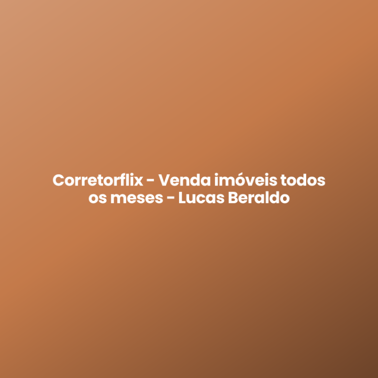 Corretorflix – Venda imóveis todos os meses – Lucas Beraldo