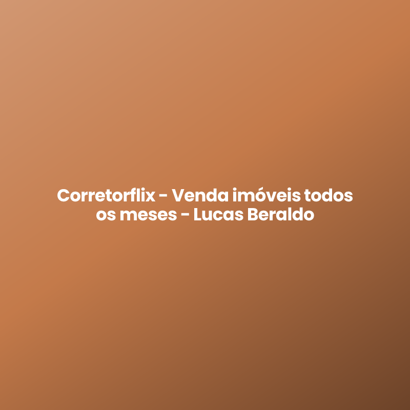 Corretorflix – Venda imóveis todos os meses – Lucas Beraldo
