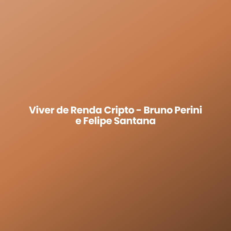 Viver de Renda Cripto - Bruno Perini e Felipe Santana