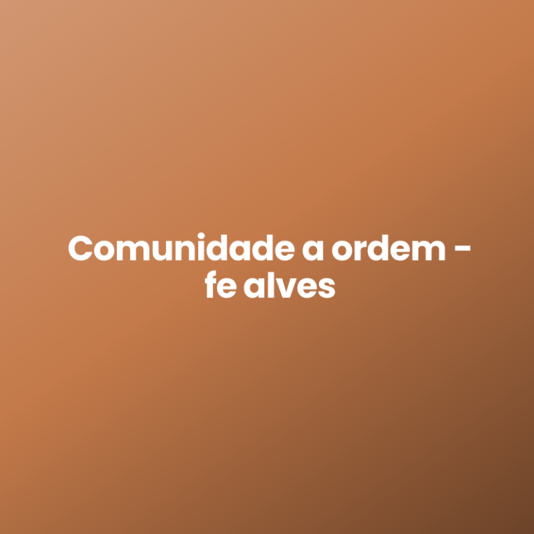 Comunidade a ordem – fe alves
