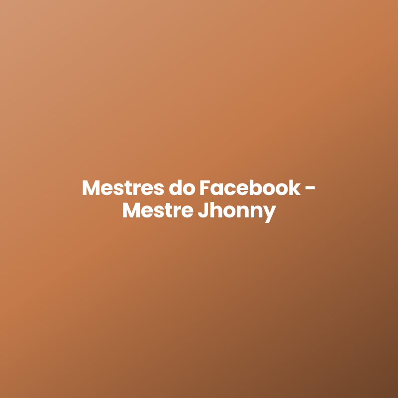 Mestres do Facebook - Mestre Jhonny