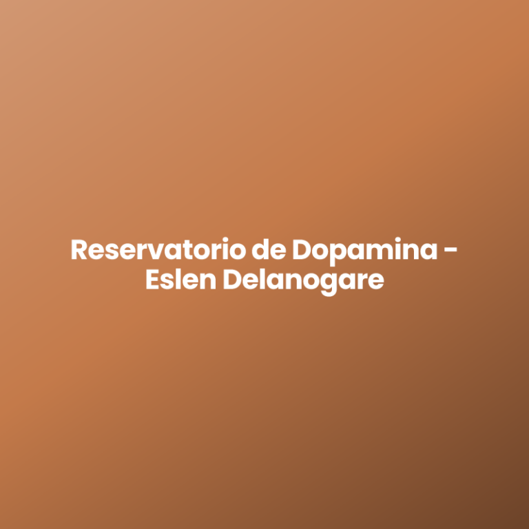 Reservatorio de Dopamina – Eslen Delanogare