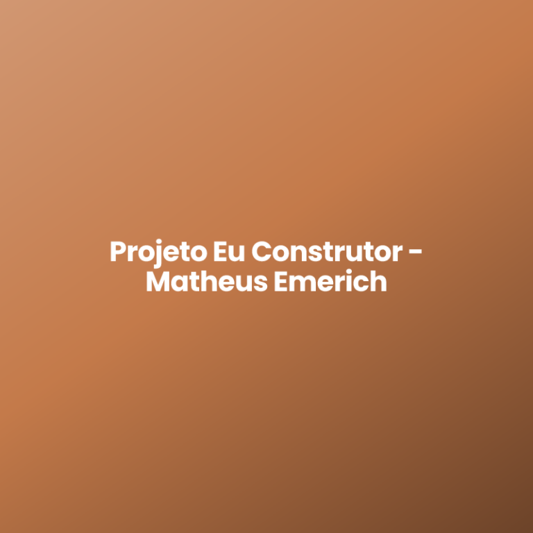 Projeto Eu Construtor – Matheus Emerich