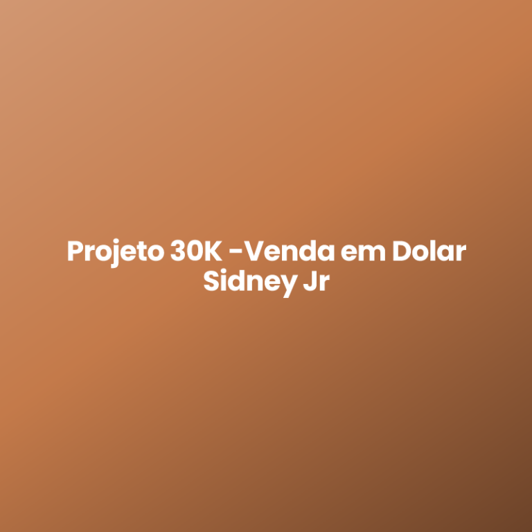 Projeto 30K -Venda em Dolar Sidney Jr